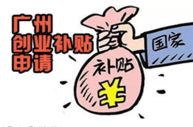 創業補貼怎么申請條件,廣州市創業補貼申請